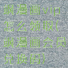 飒漫画vip怎么领取(飒漫画会员兑换码)