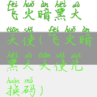 飞火暗黑大天使(飞火暗黑大天使兑换码)