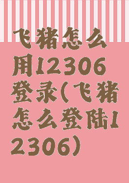 飞猪怎么用12306登录(飞猪怎么登陆12306)