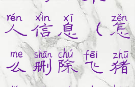 飞猪旅行怎么删除乘机人信息(怎么删除飞猪里面存的乘机人信息)