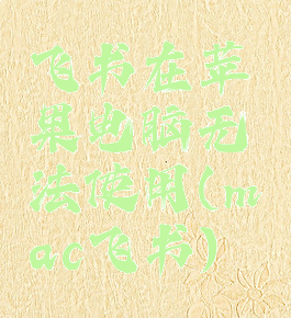 飞书在苹果电脑无法使用(mac飞书)