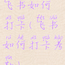 飞书如何打卡(飞书如何打卡考勤)