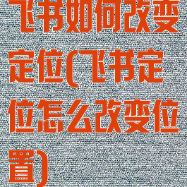 飞书如何改变定位(飞书定位怎么改变位置)