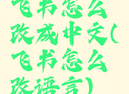 飞书怎么改成中文(飞书怎么改语言)