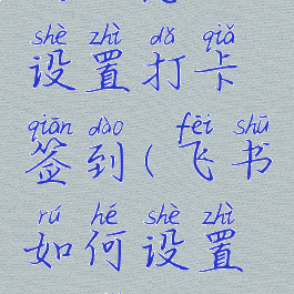 飞书怎么设置打卡签到(飞书如何设置打卡)