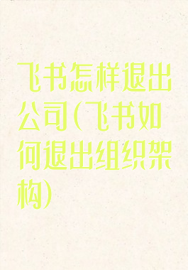 飞书怎样退出公司(飞书如何退出组织架构)