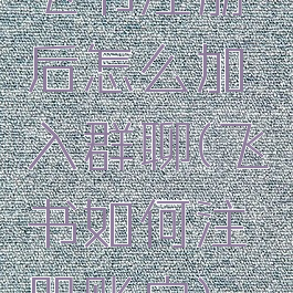 飞书注册后怎么加入群聊(飞书如何注册账户)