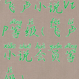 飞卢小说vip等级(飞卢小说会员等级)