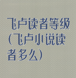 飞卢读者等级(飞卢小说读者多么)