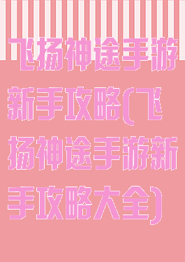 飞扬神途手游新手攻略(飞扬神途手游新手攻略大全)