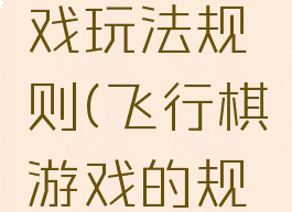 飞行棋游戏玩法规则(飞行棋游戏的规则)