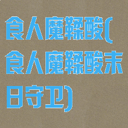 食人魔鞣酸(食人魔鞣酸末日守卫)