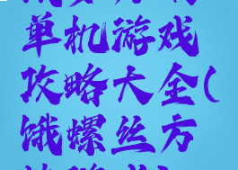 饿罗方块单机游戏攻略大全(饿螺丝方块游戏)