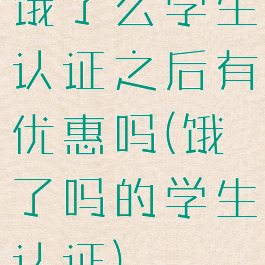 饿了么学生认证之后有优惠吗(饿了吗的学生认证)