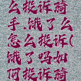 饿了么怎么投诉骑手,饿了么怎么投诉(饿了吗如何投诉骑手)