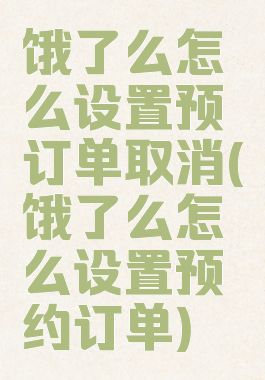 饿了么怎么设置预订单取消(饿了么怎么设置预约订单)