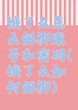 饿了么怎么解绑账号和密码(饿了么如何解绑)