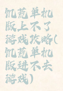 饥荒单机版上不了游戏攻略(饥荒单机版进不去游戏)