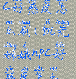 饥荒嫦娥npc好感度怎么刷(饥荒嫦娥npc好感度怎么刷)