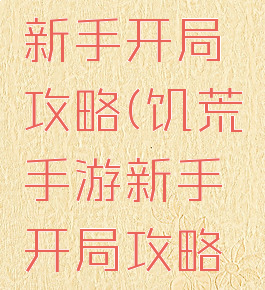 饥荒手游新手开局攻略(饥荒手游新手开局攻略视频)