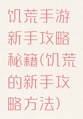 饥荒手游新手攻略秘籍(饥荒的新手攻略方法)