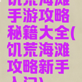 饥荒海滩手游攻略秘籍大全(饥荒海滩攻略新手入门)