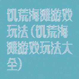 饥荒海滩游戏玩法(饥荒海滩游戏玩法大全)