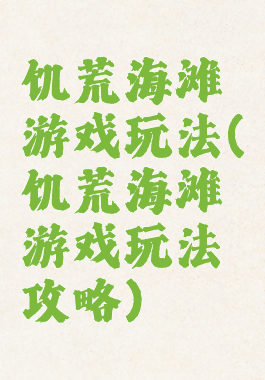 饥荒海滩游戏玩法(饥荒海滩游戏玩法攻略)