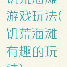 饥荒海滩游戏玩法(饥荒海滩有趣的玩法)