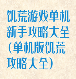 饥荒游戏单机新手攻略大全(单机版饥荒攻略大全)