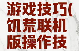 饥荒联机游戏技巧(饥荒联机版操作技巧)
