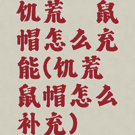 饥荒鼹鼠帽怎么充能(饥荒鼹鼠帽怎么补充)