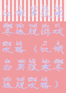 饥饿男孩寒冬逃脱游戏攻略(饥饿的男孩寒冬逃脱攻略)