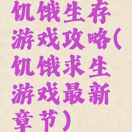 饥饿生存游戏攻略(饥饿求生游戏最新章节)