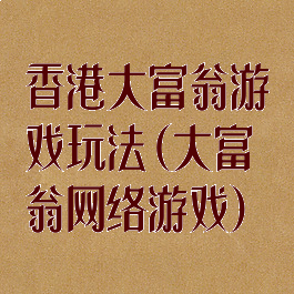 香港大富翁游戏玩法(大富翁网络游戏)