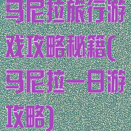 马尼拉旅行游戏攻略秘籍(马尼拉一日游攻略)