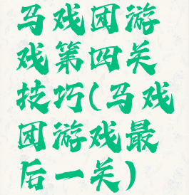 马戏团游戏第四关技巧(马戏团游戏最后一关)