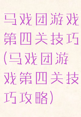 马戏团游戏第四关技巧(马戏团游戏第四关技巧攻略)