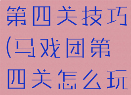 马戏团游戏第四关技巧(马戏团第四关怎么玩)