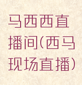 马西西直播间(西马现场直播)