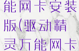 驱动精灵万能网卡安装版(驱动精灵万能网卡安装版)