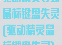 驱动精灵导致鼠标键盘失灵(驱动精灵鼠标键盘失灵)