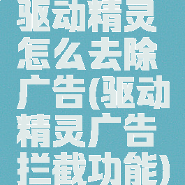 驱动精灵怎么去除广告(驱动精灵广告拦截功能)