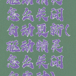 驱动精灵怎么关闭自动更新(驱动精灵怎么关闭自启动)