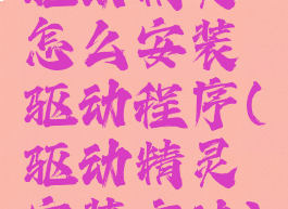 驱动精灵怎么安装驱动程序(驱动精灵安装方法)