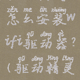 驱动精灵怎么安装wifi驱动器?(驱动精灵wifi)