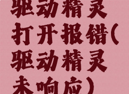 驱动精灵打开报错(驱动精灵未响应)