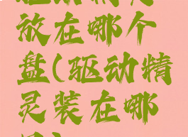 驱动精灵放在哪个盘(驱动精灵装在哪里)