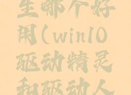 驱动精灵跟驱动人生哪个好用(win10驱动精灵和驱动人生哪个好用啊)