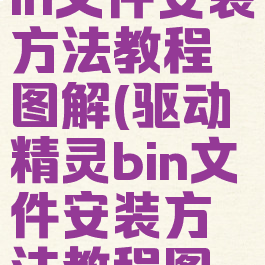 驱动精灵bin文件安装方法教程图解(驱动精灵bin文件安装方法教程图解)